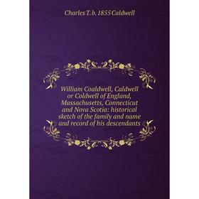 

Книга William Coaldwell, Caldwell or Coldwell of England, Massachusetts, Connecticut and Nova Scotia