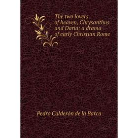 

Книга The two lovers of heaven, Chrysanthus and Daria; a drama of early Christian Rome