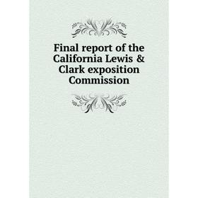 

Книга Final report of the California Lewis & Clark exposition Commission