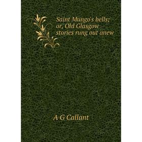 

Книга Saint Mungo's bells; or, Old Glasgow stories rung out anew