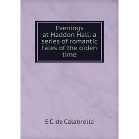 

Книга Evenings at Haddon Hall: a series of romantic tales of the olden time