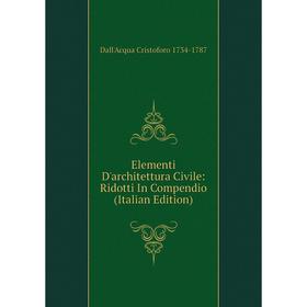 

Книга Elementi D'architettura Civile: Ridotti In Compendio (Italian Edition)