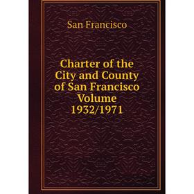 

Книга Charter of the City and County of San Francisco Volume 1932/1971