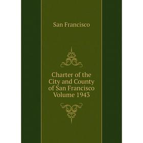 

Книга Charter of the City and County of San Francisco Volume 1943