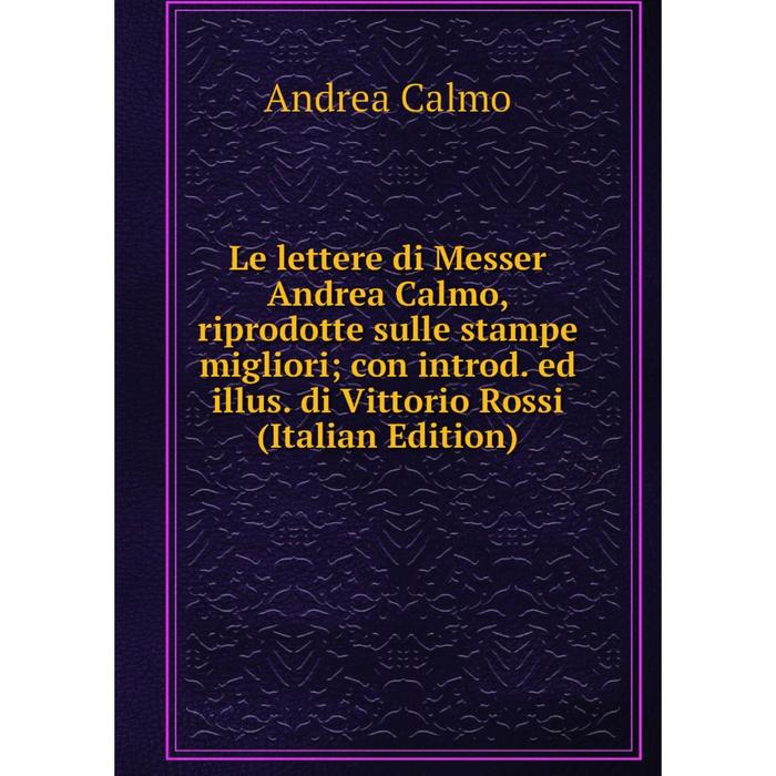 фото Книга le lettere di messer andrea calmo, riprodotte sulle stampe migliori; con introd ed illus di vittorio rossi nobel press