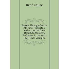 

Книга Travels Through Central Africa to Timbuctoo: And Across the Great Desert, to Morocco, Performed in the Years 1824-1828, Volume 2