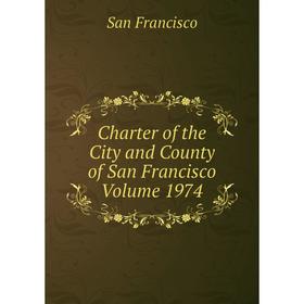 

Книга Charter of the City and County of San Francisco Volume 1974