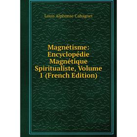 

Книга Magnétisme: Encyclopédie Magnétique Spiritualiste, Volume 1