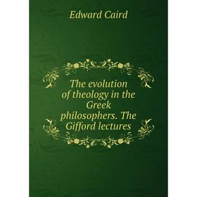

Книга The evolution of theology in the Greek philosophers. The Gifford lectures
