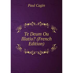 

Книга Te Deum Ou Illatio (French Edition)