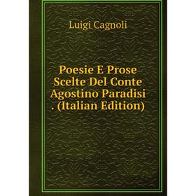 

Книга Poesie E Prose Scelte Del Conte Agostino Paradisi. (Italian Edition)