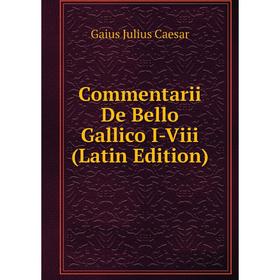 

Книга Commentarii De Bello Gallico I-Viii (Latin Edition)