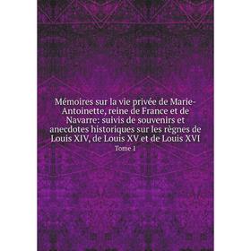 

Книга Mémoires sur la vie privée de Marie-Antoinette, reine de France et de Navarre: suivis de souvenirs et anecdotes historiques sur les règnes de Lo