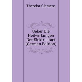 

Книга Ueber Die Heilwirkungen Der Elektricitaet (German Edition)