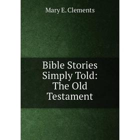 

Книга Bible Stories Simply Told: The Old Testament