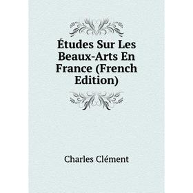 

Книга Études Sur Les Beaux-Arts En France (French Edition)