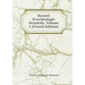 

Книга Recueil D'archéologie Orientale, Volume 5 (French Edition)