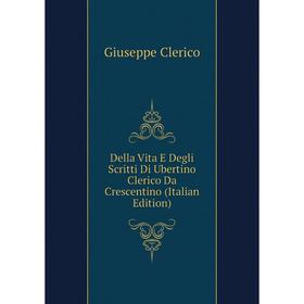 

Книга Della Vita E Degli Scritti Di Ubertino Clerico Da Crescentino (Italian Edition)
