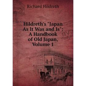 

Книга Hildreth's Japan As It Was and Is: A Handbook of Old Japan, Volume 1