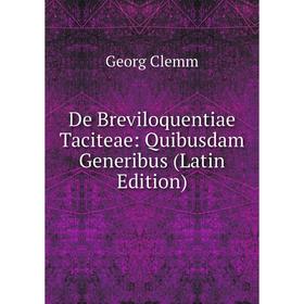 

Книга De Breviloquentiae Taciteae: Quibusdam Generibus (Latin Edition)