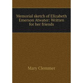 

Книга Memoria l sketch of Elizabeth Emerson Atwater: Written for her friends
