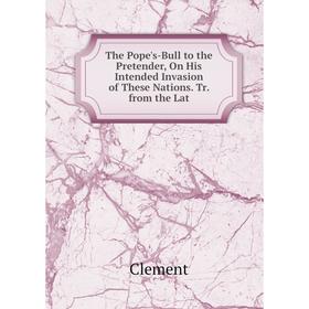 

Книга The Pope's-Bull to the Pretender, On His Intended Invasion of These Nations. Tr. from the Lat