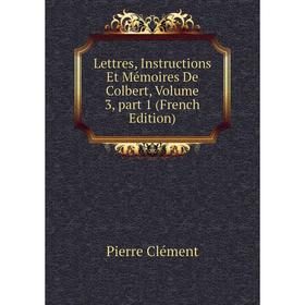 

Книга Lettres, Instructions Et Mémoires De Colbert, Volume 3, part 1