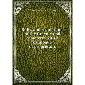 

Книга Rules and regulations of the Green-wood cemetery; with a catalogue of proprietors