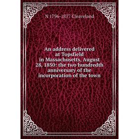 

Книга An address delivered at Topsfield in Massachusetts, August 28, 1850: the two hundredth anniversary of the incorporation of the town