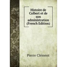 

Книга Histoire de Colbert et de son administration (French Edition)