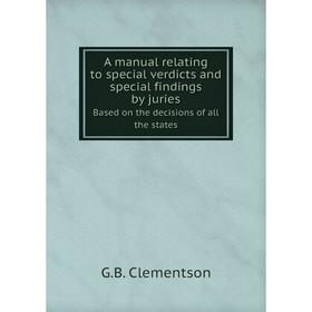 

Книга A manual relating to special verdicts and special findings by juries Based on the decisions of all the states