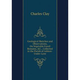

Книга Geological Sketches and Observations, On Vegetable Fossil Remains, C., Collected in the Parish of Ashton-Under-Lyne