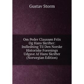 

Книга Om Peder Claussøn Friis Og Hans Skrifter: Indledning Til Den Norske Historiske Forenings Udgave Af Hans Skrifter (Norwegian Edition)