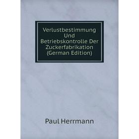 

Книга Verlustbestimmung Und Betriebskontrolle Der Zuckerfabrikation (German Edition)