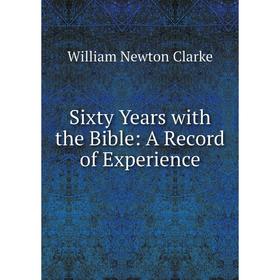 

Книга Sixty Years with the Bible: A Record of Experience
