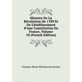 

Книга Histoire De La Révolution De 1789 Et De L'établissement D'une Constitution En France, Volume 10 (French Edition)