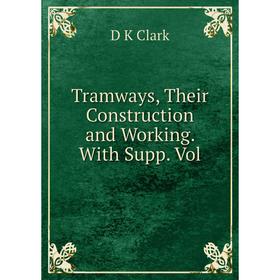 

Книга Tramways, Their Construction and Working. With Supp. Vol