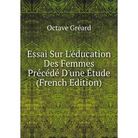 

Книга Essai Sur L'éducation Des Femmes Précédé D'une Étude (French Edition)