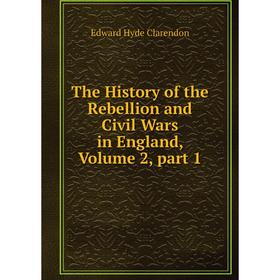 

Книга The History of the Rebellion and Civil Wars in England, Volume 2, part 1