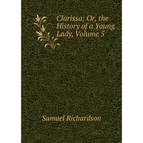 

Книга Clarissa; Or, the History of a Young Lady, Volume 5