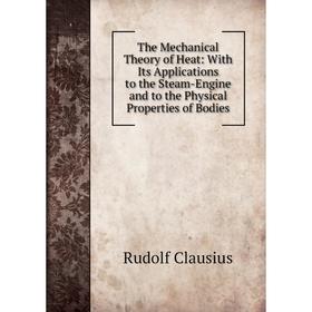 

Книга The Mechanical Theory of Heat: With Its Applications to the Steam-Engine and to the Physical Properties of Bodies