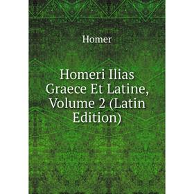 

Книга Homeri Ilias Graece Et Latine, Volume 2 (Latin Edition)