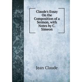 

Книга Claude's Essay On the Composition of a Sermon, with Notes by C. Simeon