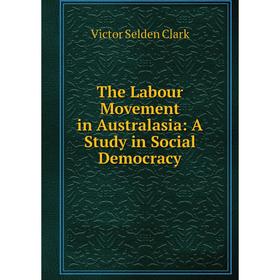 

Книга The Labour Movement in Australasia: A Study in Social Democracy