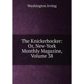 

Книга The Knickerbocker: Or, New-York Monthly Magazine, Volume 38