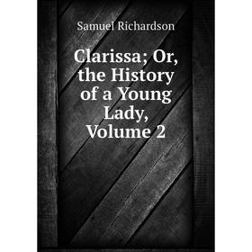 

Книга Clarissa; Or, the History of a Young Lady, Volume 2