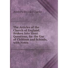 

Книга The Articles of the Church of England, Broken Into Short Questions, for the Use of Children and Schools, with Notes