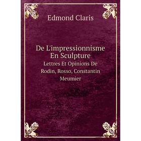 

Книга De L'impressionnisme En Sculpture Lettres Et Opinions De Rodin, Rosso, Constantin Meumier