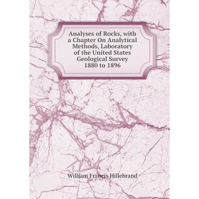 

Книга Analyses of Rocks, with a Chapter On Analytical Methods, Laboratory of the United States Geological Survey 1880 to 1896