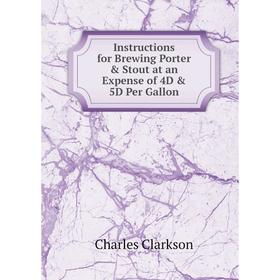 

Книга Instructions for Brewing Porter & Stout at an Expense of 4D & 5D Per Gallon